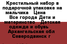 Крестильный набор в подарочной упаковке на мальчика › Цена ­ 700 - Все города Дети и материнство » Детская одежда и обувь   . Архангельская обл.,Северодвинск г.